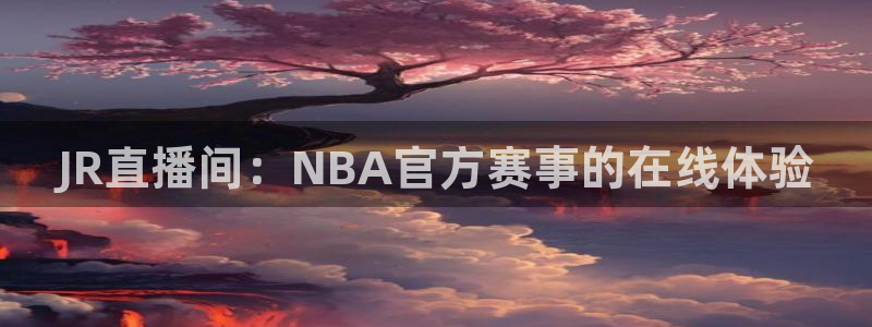 JR直播间：NBA官方赛事的在线体验