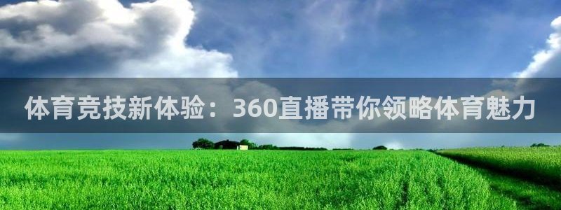 体育竞技新体验：360直播带你领略体育魅力