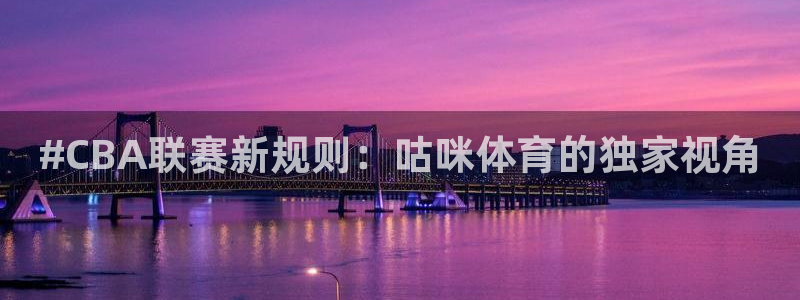 #CBA联赛新规则：咕咪体育的独家视角