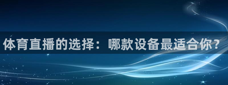 体育直播的选择：哪款设备最适合你？